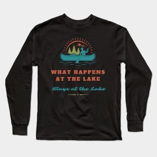 What Happens at the Lake Stays at the Lake Long Sleeve T-Shirt